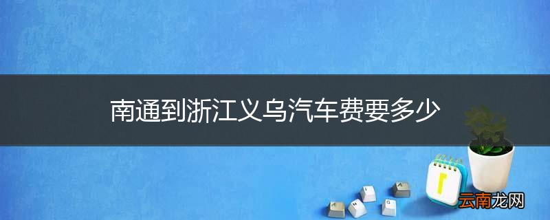 南通到浙江义乌汽车费要多少