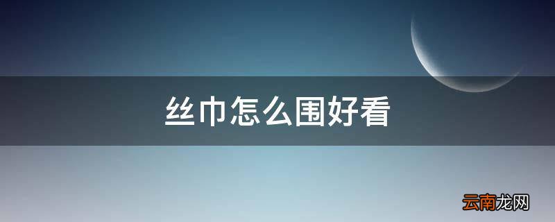 丝巾怎么围好看