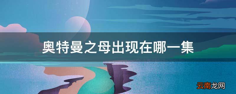 奥特曼之母出现在哪一集