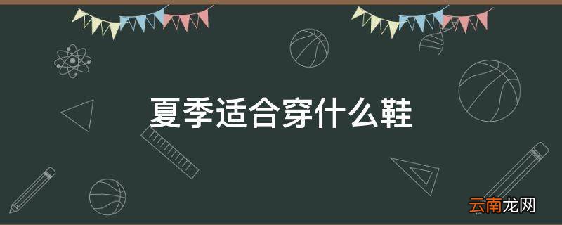 夏季适合穿什么鞋