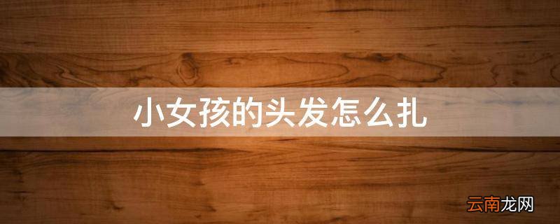 小女孩的头发怎么扎