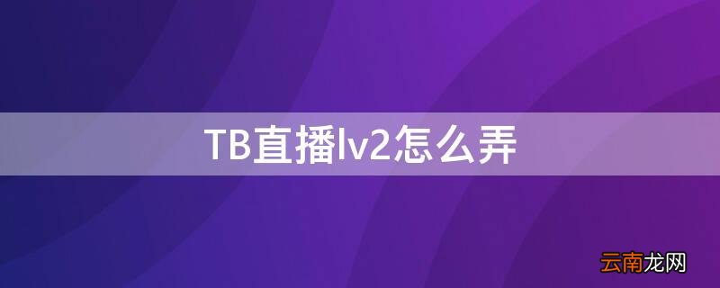 TB直播lv2怎么弄