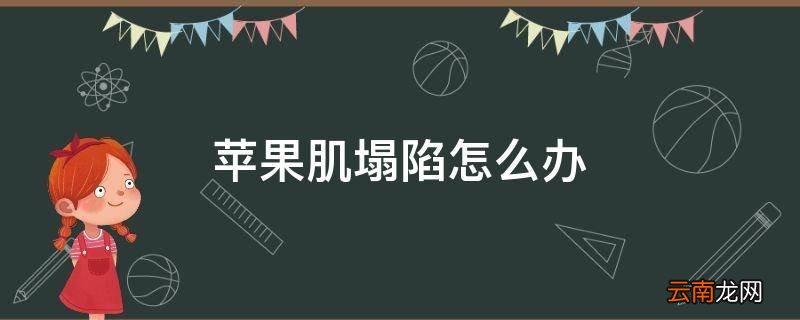 苹果肌塌陷怎么办