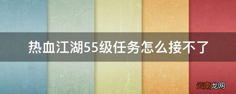 热血江湖55级任务怎么接不了