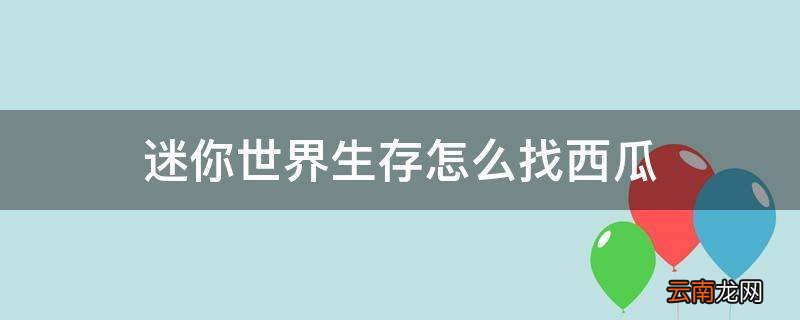 迷你世界生存怎么找西瓜