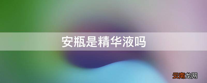 安瓶是精华液吗