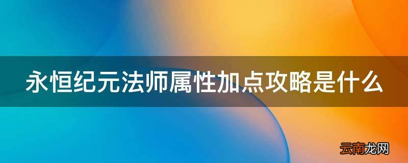 永恒纪元法师属性加点攻略是什么