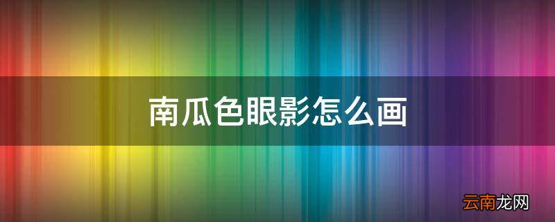 南瓜色眼影怎么画