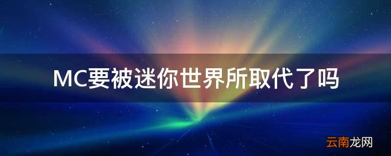 MC要被迷你世界所取代了吗