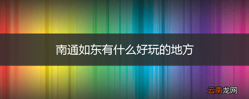 南通如东有什么好玩的地方