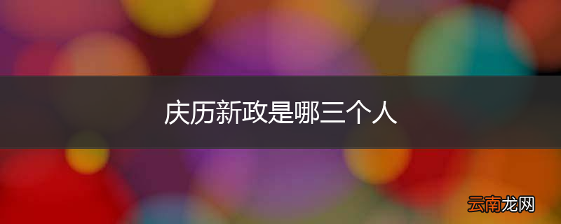 庆历新政是哪三个人