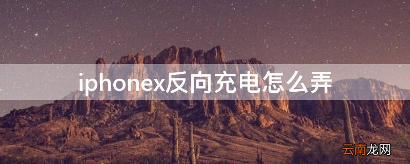 iPhonex反向充电怎么弄