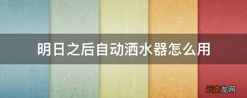 明日之后自动洒水器怎么用