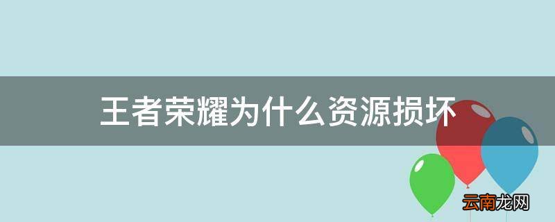 王者荣耀为什么资源损坏