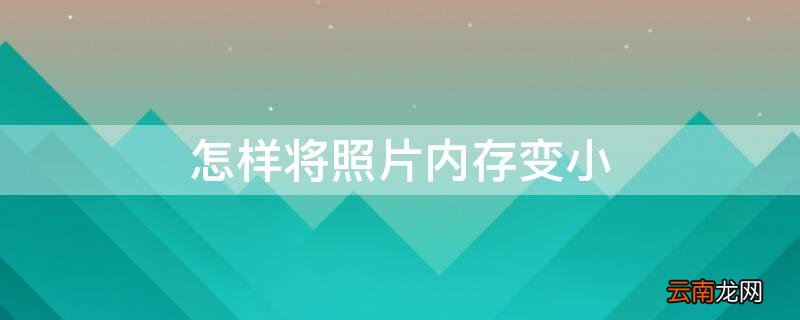 怎样将照片内存变小 怎样将照片内存变小到30k