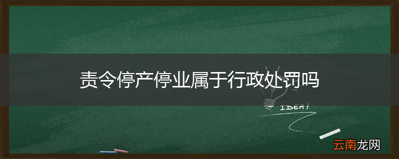 责令停产停业属于行政处罚吗