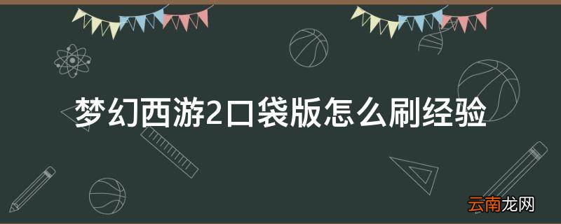 梦幻西游2口袋版怎么刷经验