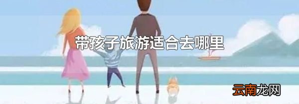 带孩子旅游适合去哪里