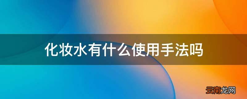 化妆水有什么使用手法吗