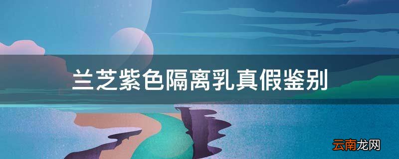 兰芝紫色隔离乳真假鉴别