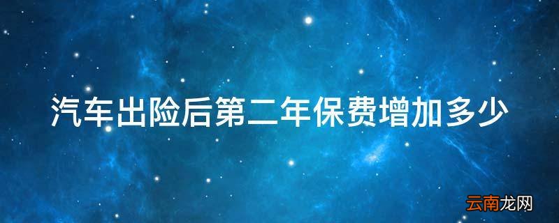 汽车出险后第二年保费增加多少