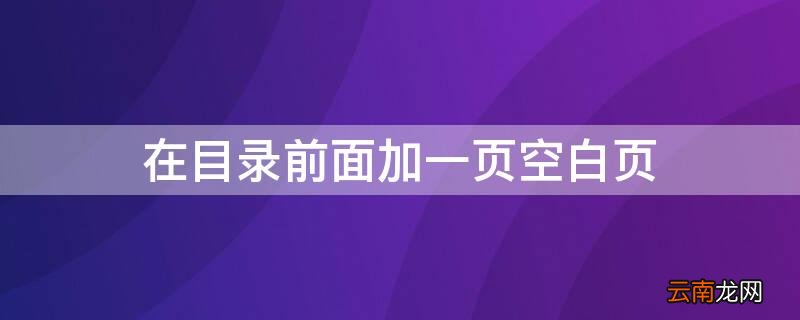 在目录前面加一页空白页怎么删除 在目录前面加一页空白页