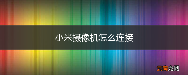 小米摄像机怎么连接