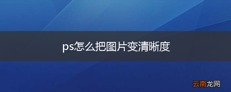 ps怎么把图片变清晰度