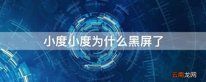 小度小度为什么黑屏了 小度 黑屏