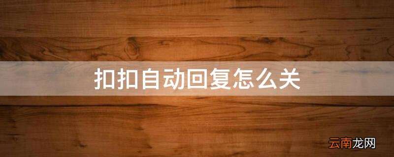 扣扣自动回复怎么关不了 扣扣自动回复怎么关