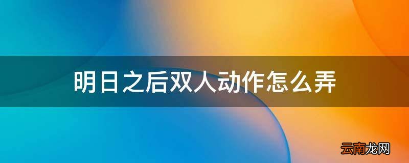 明日之后双人动作怎么弄