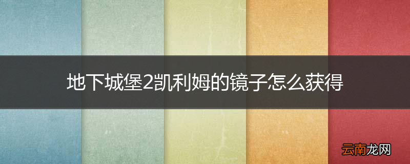 地下城堡2凯利姆的镜子怎么获得