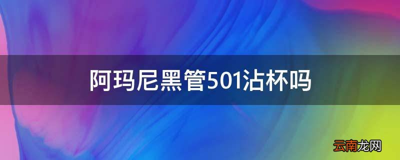 阿玛尼黑管501沾杯吗