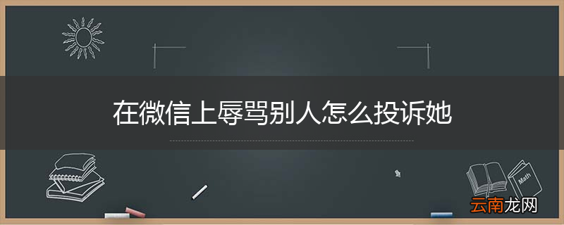 在微信上辱骂别人怎么投诉她