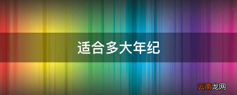 适合多大年纪