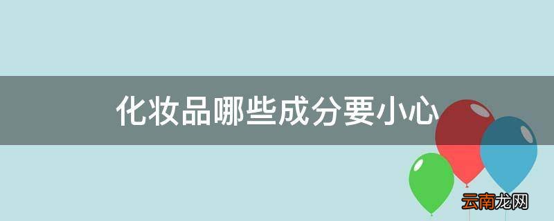 化妆品哪些成分要小心