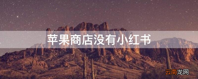 iPhone商店没有小红书 苹果没有小红书
