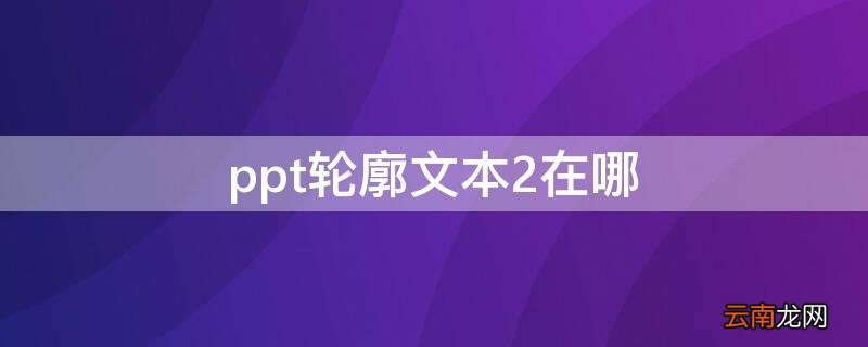 ppt轮廓文本2在哪 ppt轮廓背景2