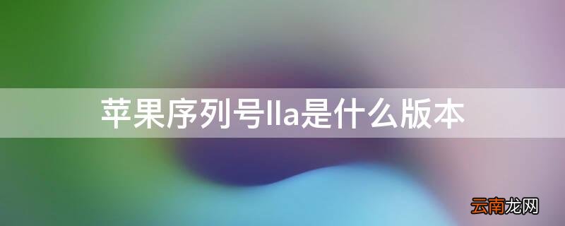 iPhone序列号lla是什么版本 iphone型号ll是什么版本