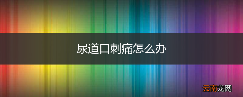 尿道口刺痛怎么办