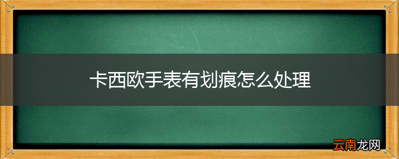 卡西欧手表有划痕怎么处理