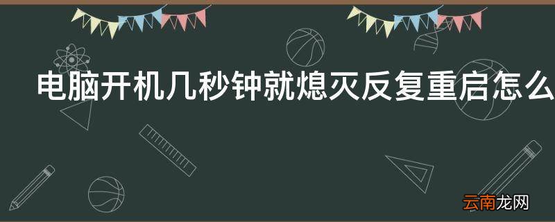 电脑开机几秒钟就熄灭反复重启怎么办