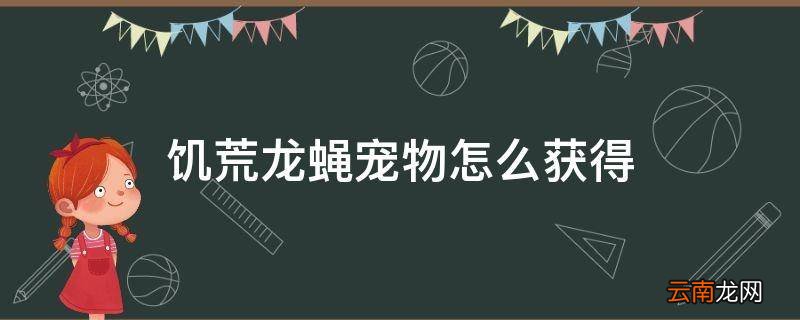 饥荒龙蝇宠物怎么获得