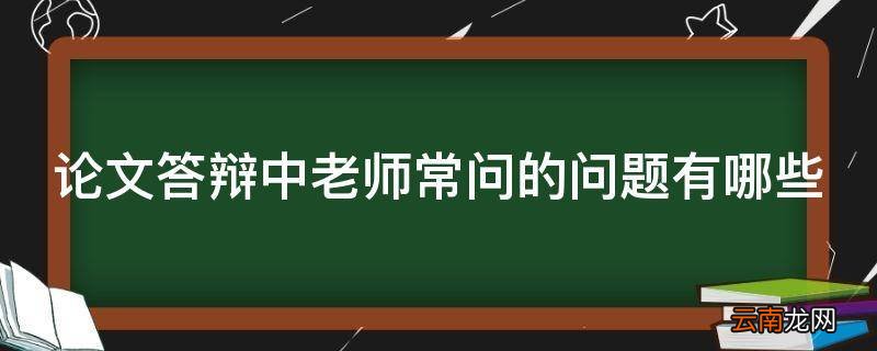 论文答辩中老师常问的问题有哪些