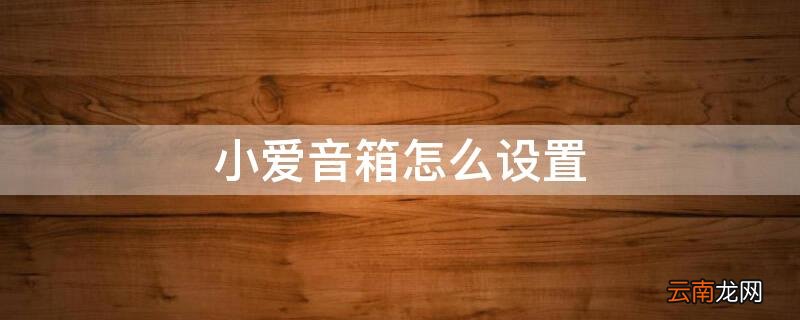 小爱音箱怎么设置 小爱音箱怎么设置闹钟时间