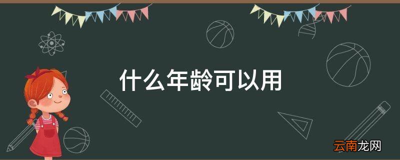 什么年龄可以用