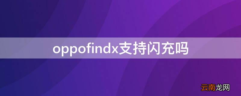 oppofindx是闪充还是快充 oppofindx支持闪充吗