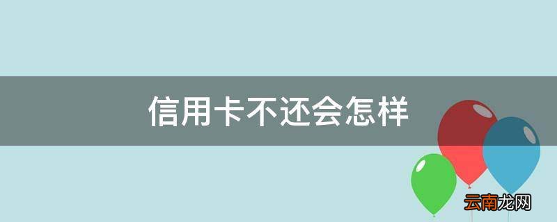 信用卡不还会怎样