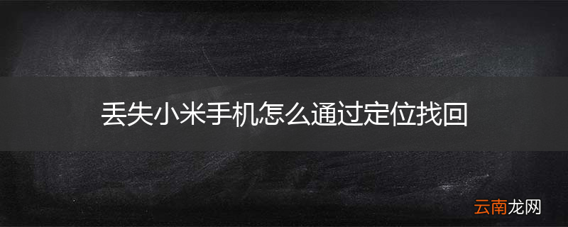 丢失小米手机怎么通过定位找回