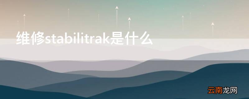 维修stabilitrak要紧吗 维修stabilitrak是什么